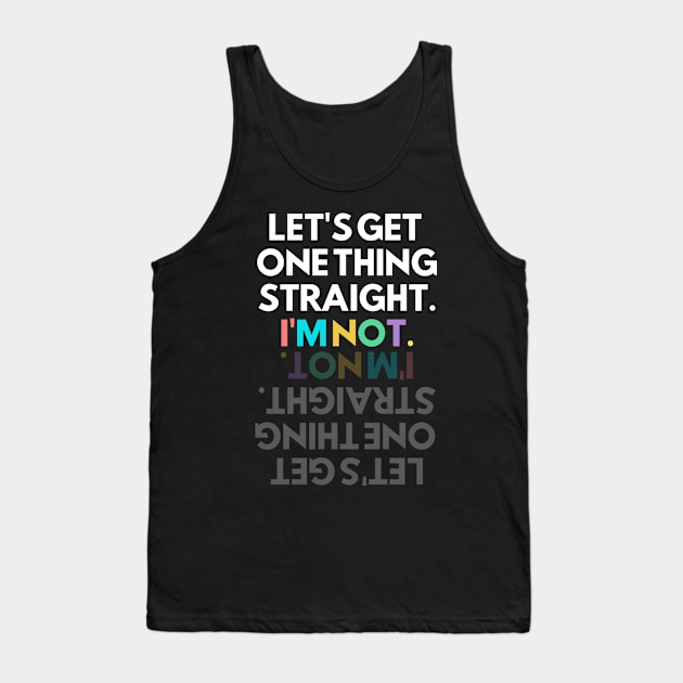 Get It Straight... I'm Not! Tank Top by Elysian Alcove